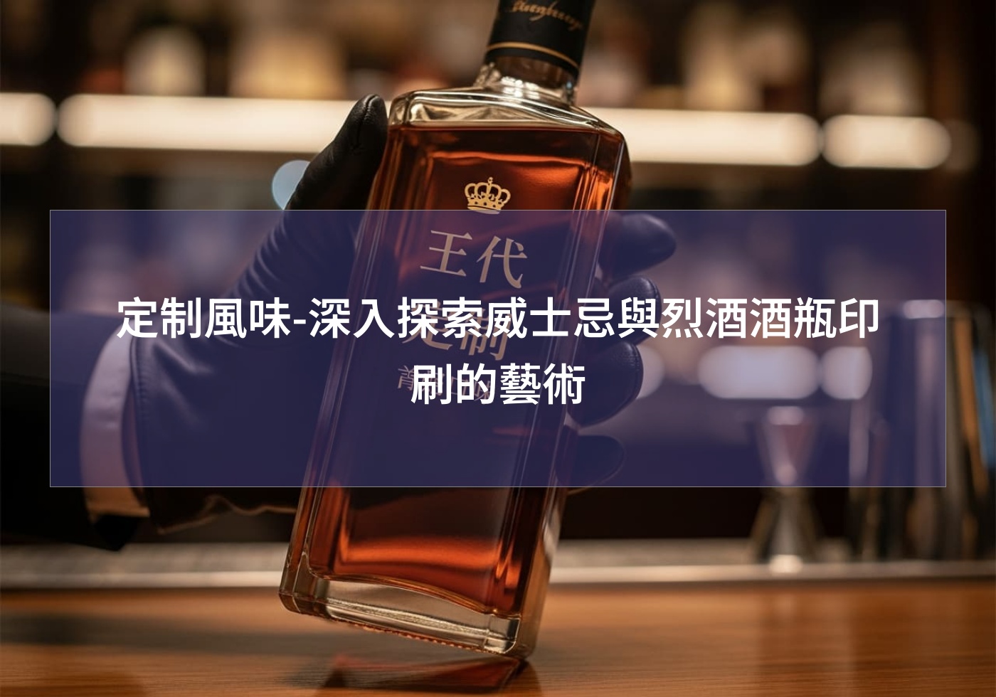 定制風味-深入探索威士忌與烈酒酒瓶印刷的藝術